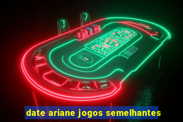 date ariane jogos semelhantes